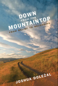 Down from the Mountaintop: From Belief to Belonging” by Joshua Doležal